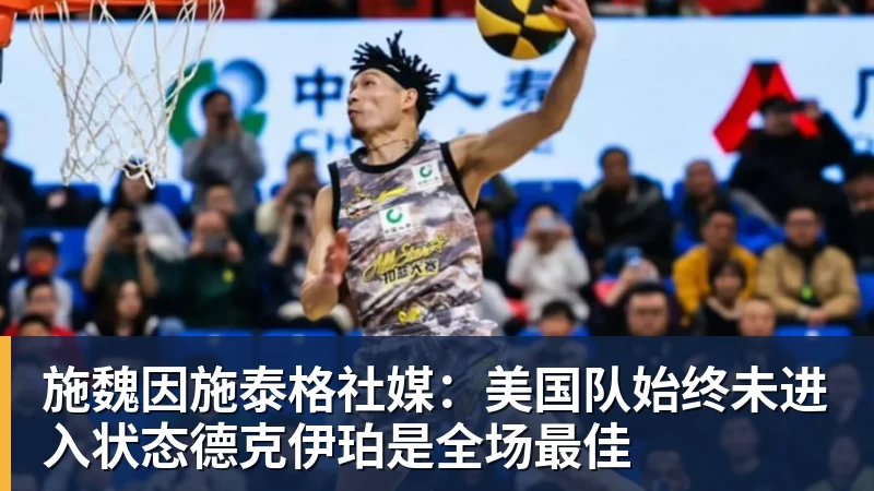 华体会体育施魏因施泰格社媒：美国队始终未进入状态德克伊珀是全场最佳