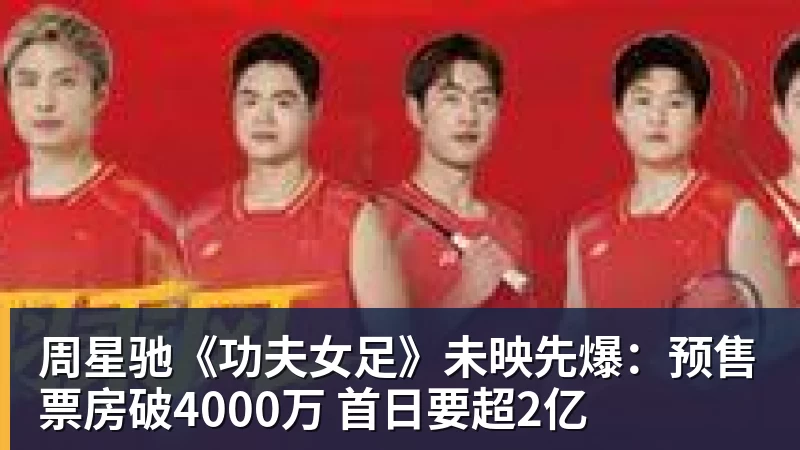 周星驰《功夫女足》未映先爆:预售票房破4000万 首日要超2亿 - 华体会体育官网 · 权威体育数据平台