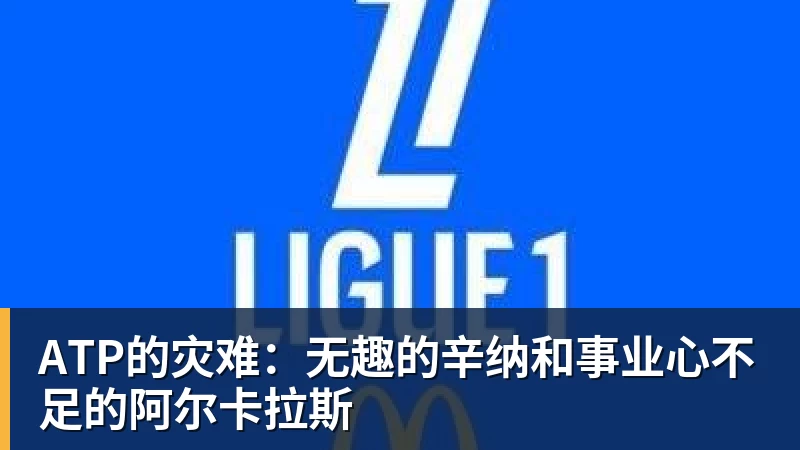 华体会体育ATP的灾难：无趣的辛纳和事业心不足的阿尔卡拉斯