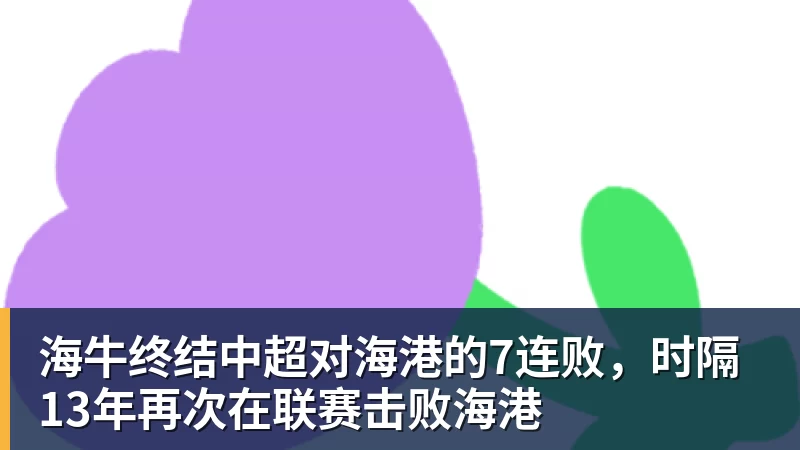 华体会体育海牛终结中超对海港的7连败，时隔13年再次在联赛击败海港