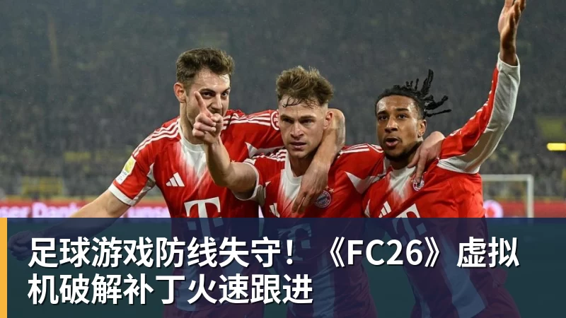 华体会体育足球游戏防线失守！《FC26》虚拟机破解补丁火速跟进