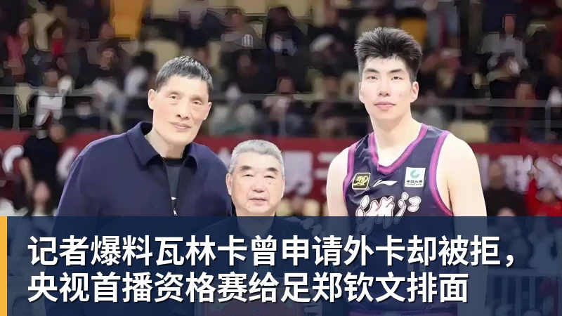 华体会体育记者爆料瓦林卡曾申请外卡却被拒，央视首播资格赛给足郑钦文排面