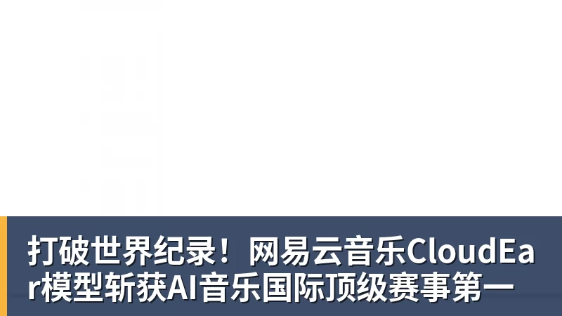 华体会体育打破世界纪录！网易云音乐CloudEar模型斩获AI音乐国际顶级赛事第一